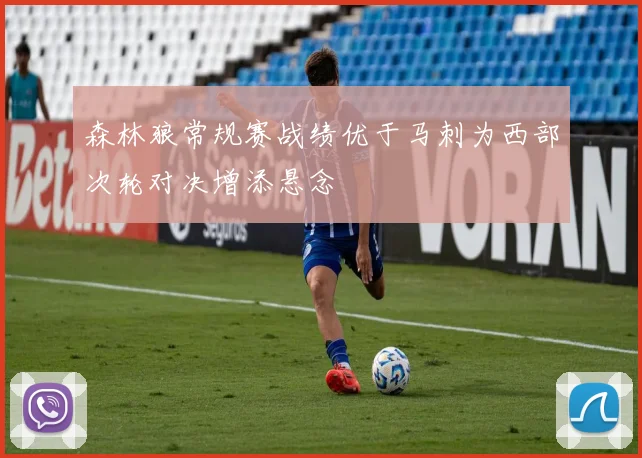 森林狼常规赛战绩优于马刺为西部次轮对决增添悬念