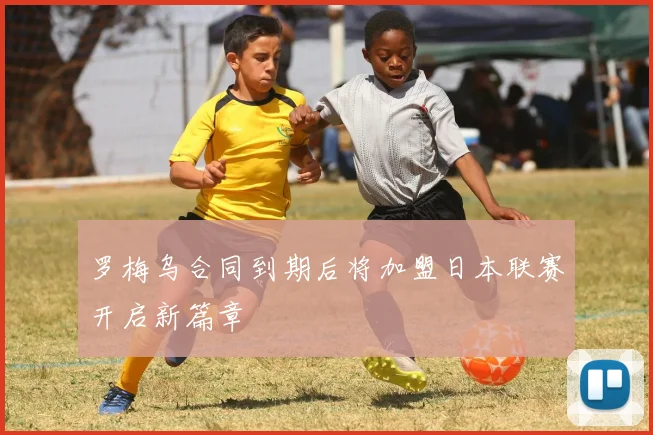 罗梅乌合同到期后将加盟日本联赛开启新篇章