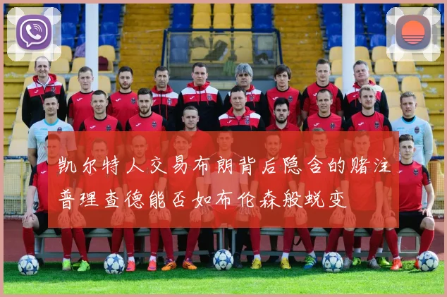 凯尔特人交易布朗背后隐含的赌注普理查德能否如布伦森般蜕变